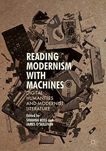 Reading modernism with machines : digital humanities and modernist literature /