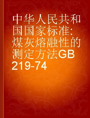 中华人民共和国国家标准 煤灰熔融性的测定方法 GB219-74