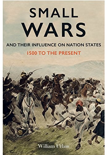 Small wars and their influence on nation states : 1500 to the present day /