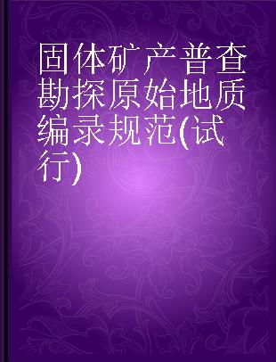 固体矿产普查勘探原始地质编录规范(试行)