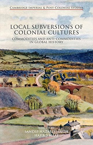 Local subversions of colonial cultures : commodities and anti-commodities in global history /