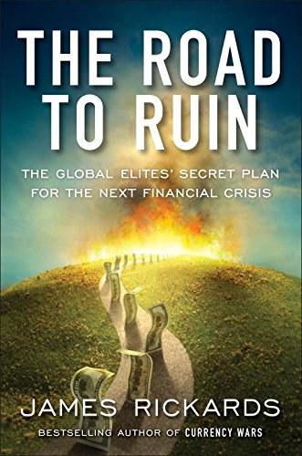 The road to ruin : the global elites' secret plan for the next financial crisis /