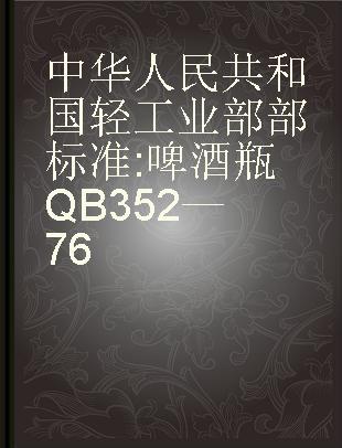中华人民共和国轻工业部部标准 啤酒瓶 QB 352—76