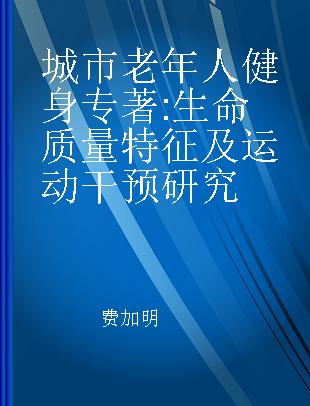 城市老年人健身 生命质量特征及运动干预研究