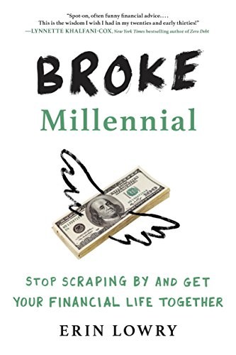 Broke millennial : stop scraping by and get your financial life together /