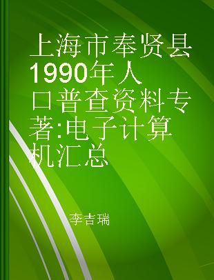 上海市奉贤县1990年人口普查资料 电子计算机汇总