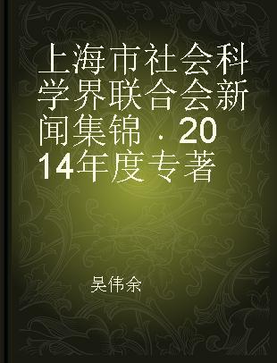 上海市社会科学界联合会新闻集锦 2014年度