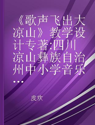 《歌声飞出大凉山》教学设计 四川凉山彝族自治州中小学音乐课例