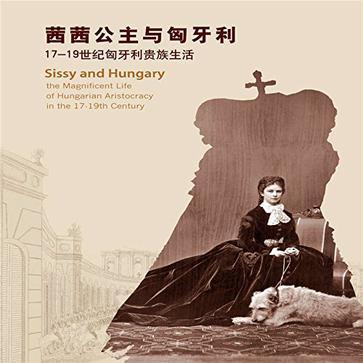 茜茜公主与匈牙利 17-19世纪匈牙利贵族生活 the magnificent life of hungarian aristocracy in the 17-19th century