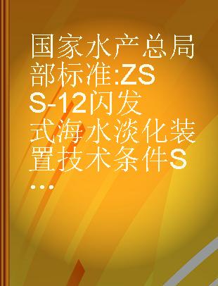 国家水产总局部标准 ZSS-12闪发式海水淡化装置技术条件 SC 69-82