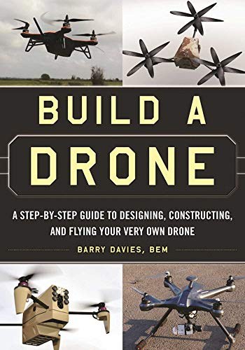 Build a drone : a step-by-step guide to designing, constructing, and flying your very own drone /