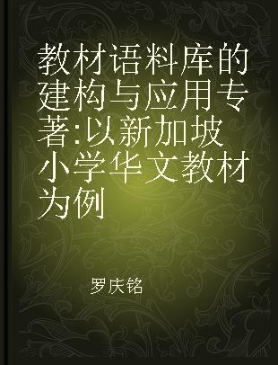 教材语料库的建构与应用 以新加坡小学华文教材为例 using the singapore primary school Chinese texbook as example