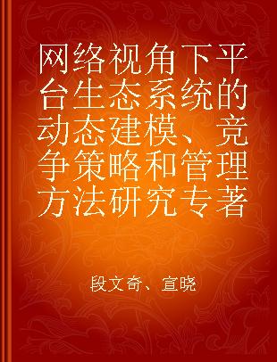 网络视角下平台生态系统的动态建模、竞争策略和管理方法研究