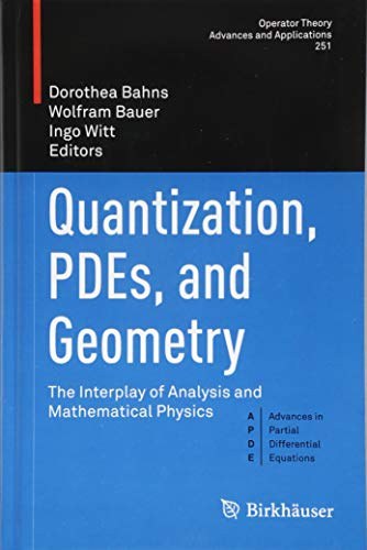 Quantization, PDEs, and geometry : the interplay of analysis and mathematical physics /