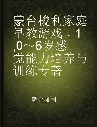 蒙台梭利家庭早教游戏 1 0～6岁感觉能力培养与训练