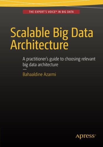 Scalable big data architecture : a practitioner's guide to choosing relevant big data architecture /