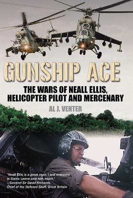 Gunship ace : the wars of Neall Ellis, helicopter pilot and mercenary /