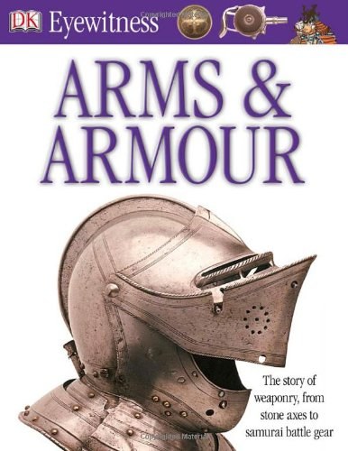Arms & armour : the story of weaponry, from stone axes to samurai battle gear /
