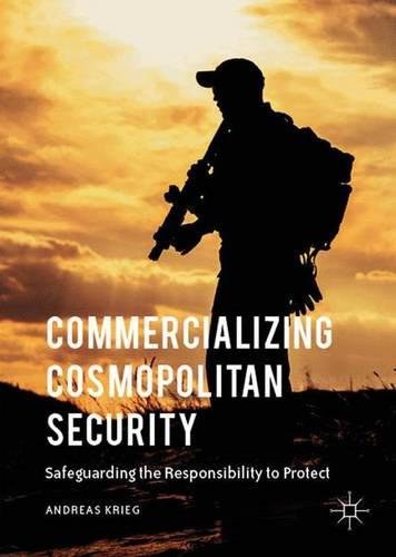 Commercializing cosmopolitan security : safeguarding the responsibility to protect /