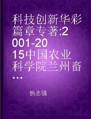 科技创新 华彩篇章 2001-2015中国农业科学院兰州畜牧与兽药研究所新成果集