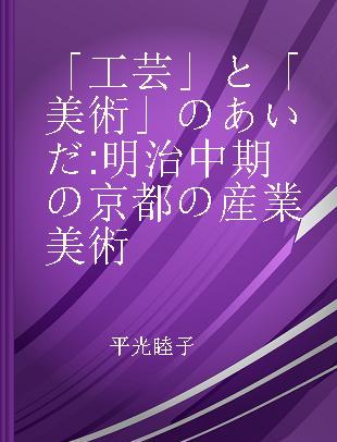 「工芸」と「美術」のあいだ 明治中期の京都の産業美術