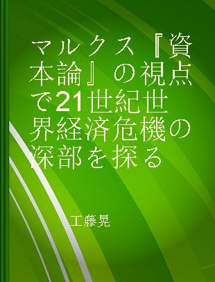 マルクス『資本論』の視点で21世紀世界経済危機の深部を探る