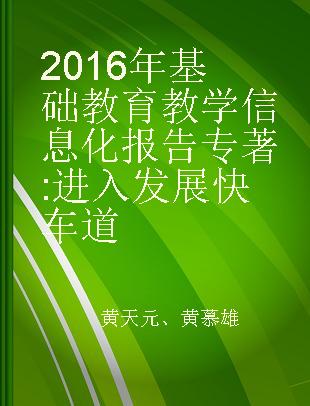 2016年基础教育教学信息化报告 进入发展快车道