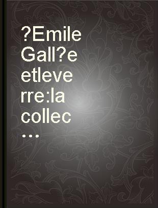 ́Emile Galĺe et le verre : la collection du muśee de l'́ecole de Nancy /