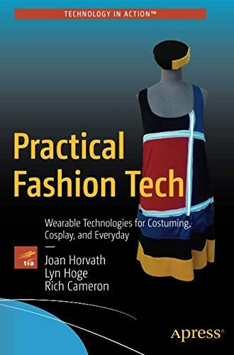 Practical fashion tech : wearable technologies for costuming, cosplay, and everyday /