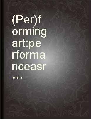 (Per)forming art : performance as research in contemporary artworks /