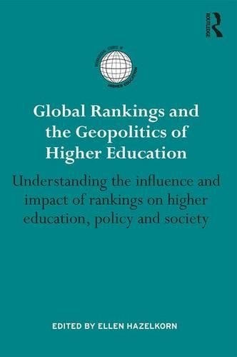 Global rankings and the geopolitics of higher education : understanding the influence and impact of rankings on higher education, policy and society /