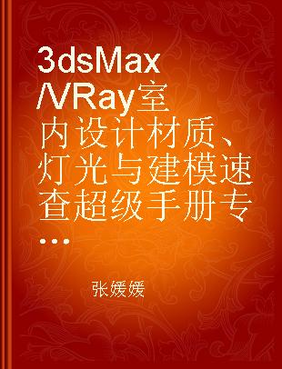 3ds Max/VRay室内设计材质、灯光与建模速查超级手册