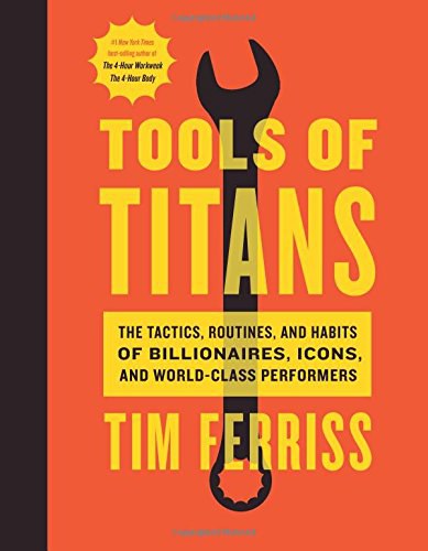 Tools of titans : the tactics, routines, and habits of billionaires, icons, and world-class performers /
