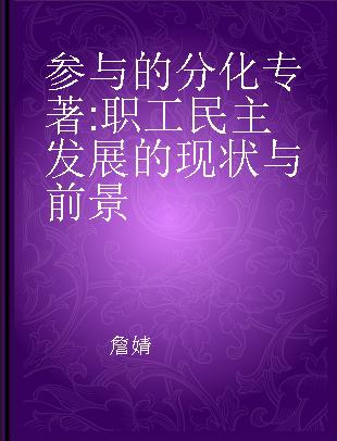 参与的分化 职工民主发展的现状与前景 the present situation and prospect of employee democracy