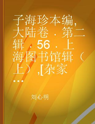 子海珍本编 大陆卷 第二辑 56 上海图书馆辑（上） [杂家类]