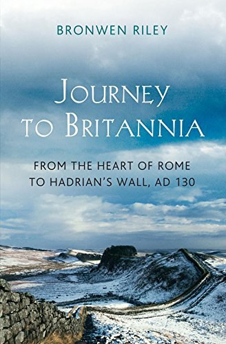 Journey to Britannia : from the heart of Rome to Hadrian's Wall, AD 130 /