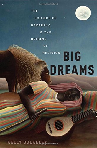 Big dreams : the science of dreaming and the origins of religion /