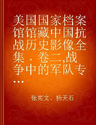 美国国家档案馆馆藏中国抗战历史影像全集 卷二 战争中的军队