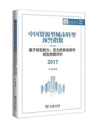 中国资源型城市转型预警指数 基于转型能力、压力的各地级市转型预警评价2017