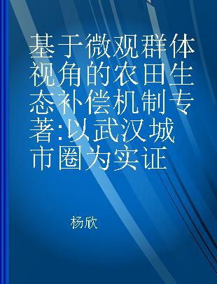 基于微观群体视角的农田生态补偿机制 以武汉城市圈为实证