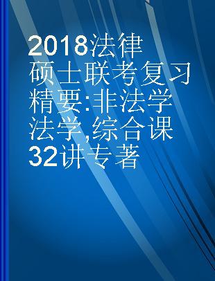 2018法律硕士联考复习精要 非法学 法学 综合课32讲