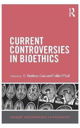 Current controversies in bioethics /