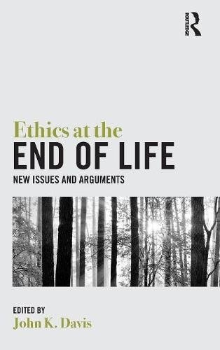 Ethics at the end of life : new issues and arguments /