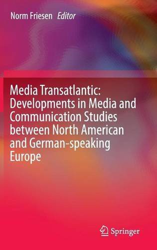 Media transatlantic : developments in media and communication studies between North American and German-speaking Europe /