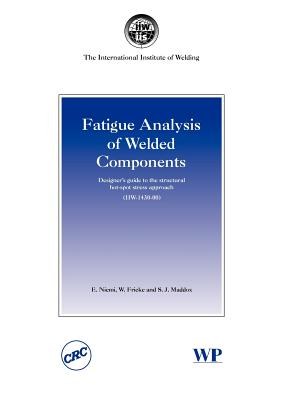 Fatigue analysis of welded components : designer's guide to the structural hot-spot stress approach /