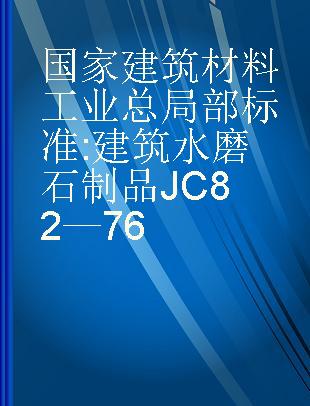 国家建筑材料工业总局部标准 建筑水磨石制品 JC 82—76