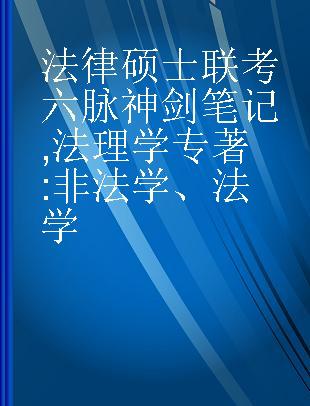 法律硕士联考六脉神剑笔记 法理学 非法学、法学