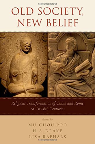 Old society, new belief : religious transformation of China and Rome, ca. 1st-6th centuries /