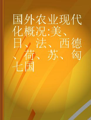 国外农业现代化概况 美、日、法、西德、荷、苏、匈七国