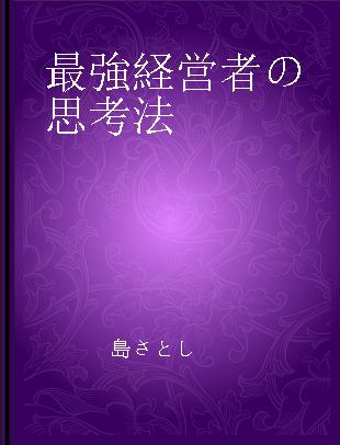 最強経営者の思考法 松下幸之助と孫正義から直接学んだ実践リーダー学